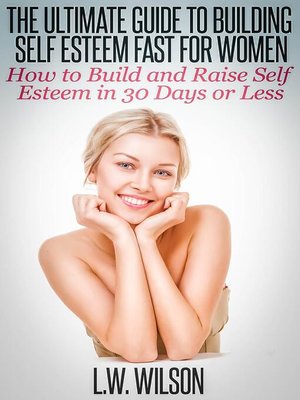 cover image of The Ultimate Guide to Building Self Esteem Fast for Women--How to Build and Raise Self Esteem in 30 Days or Less